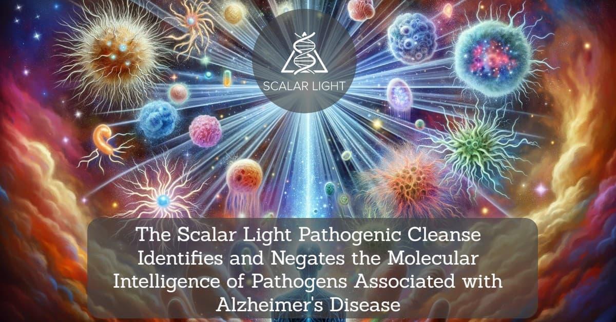 The Scalar Light Pathogenic Cleanse Identifies and Negates the Molecular Intelligence of Pathogens Associated with Alzheimer's Disease